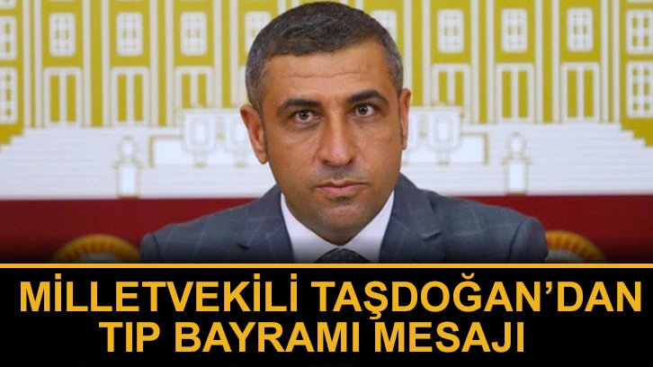 Milletvekili Taşdoğan’dan Tıp Bayramı mesajı