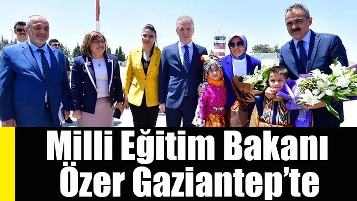 Milli Eğitim Bakanı Özer Gaziantep’te