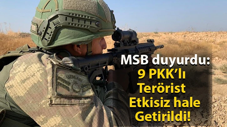 MSB duyurdu: 9 PKK’lı terörist etkisiz hale getirildi!