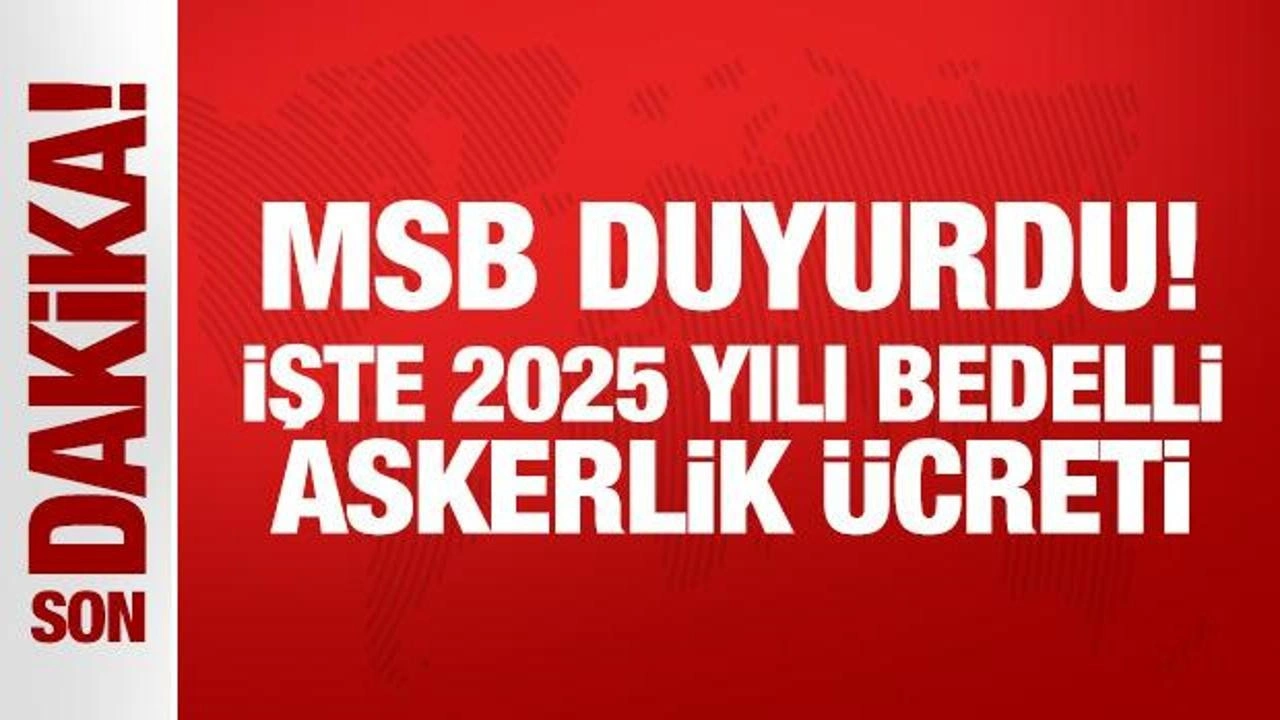 MSB duyurdu: İşte 2025 yılı bedelli askerlik ücreti