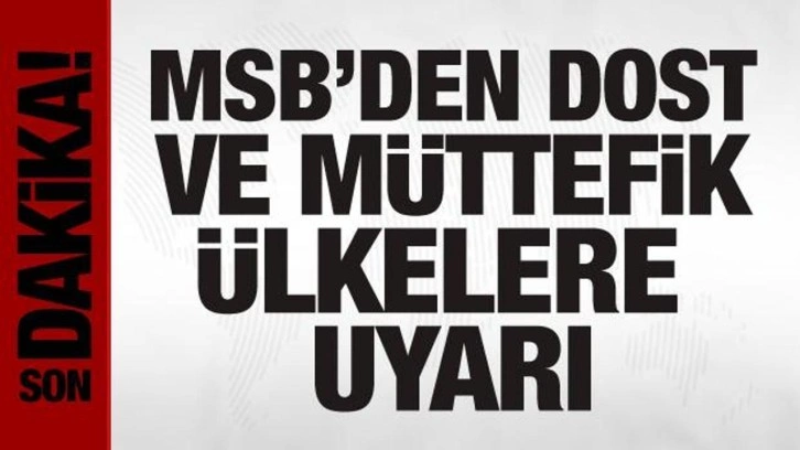 MSB'den dost ve müttefik ülkelere uyarı