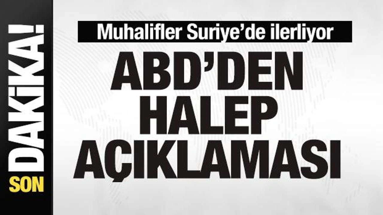 Muhalifler Suriye'de ilerliyor! ABD'den son dakika Halep açıklaması