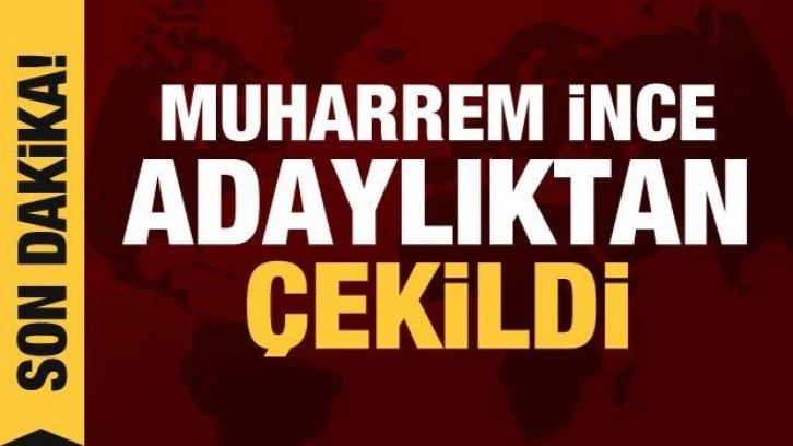 Muharrem İnce adaylıktan çekildi!