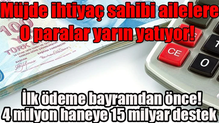 Müjde ihtiyaç sahibi ailelere o paralar yarın yatıyor! İlk ödeme bayramdan önce! 4 milyon haneye 15 milyar destek