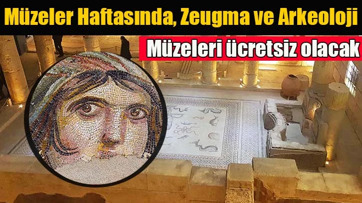 Müzeler Haftasında, Zeugma ve Arkeoloji müzeleri ücretsiz olacak