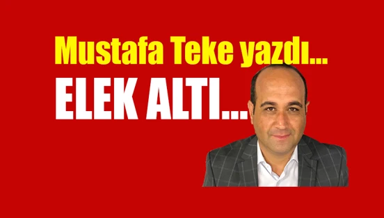 Mustafa Teke Yazdı.. ELEK ALTI...