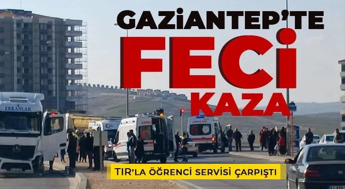 Gaziantep’te TIR’la öğrenci servisi çarpıştı 