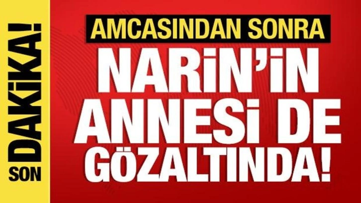 Narin Güran amcasından sonra annesi de gözaltında!