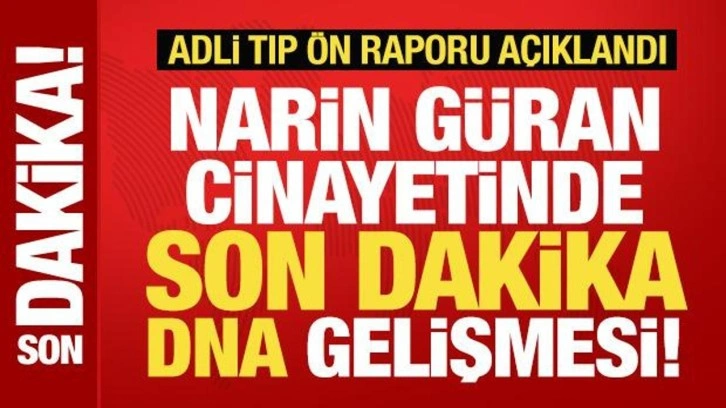 Narin Güran cinayetinde son dakika DNA gelişmesi! Adli tıp ön raporu açıklandı