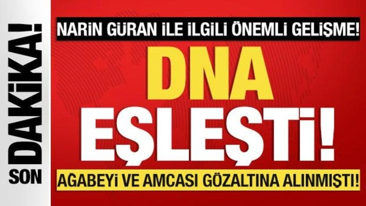 Narin Güran ile ilgili önemli gelişme: DNA eşleşti!