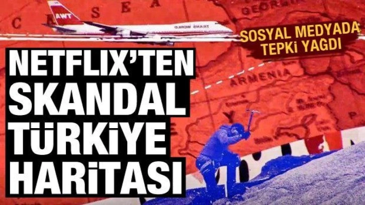 Netflix'te skandal Türkiye haritası: Ermenistan'ın toprağı olarak gösterdiler