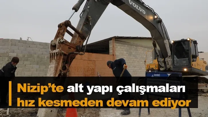 Nizip’te alt yapı çalışmaları hız kesmeden devam ediyor