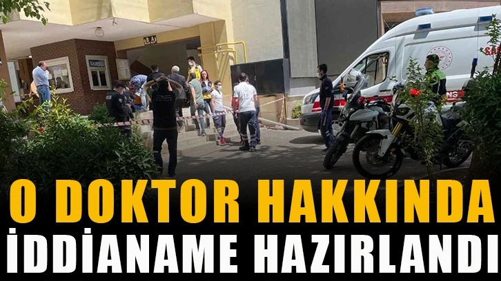 O doktor hakkında iddianame hazırlandı