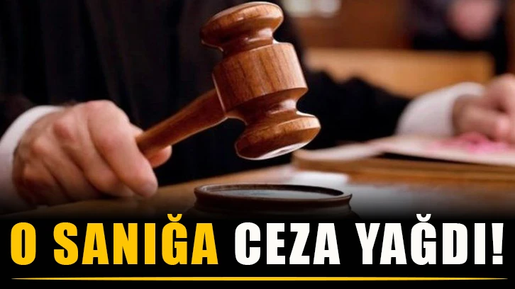 O sanığa ceza yağdı!