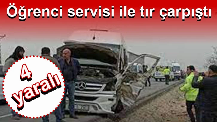 Öğrenci servisi ile tır çarpıştı: 4 yaralı