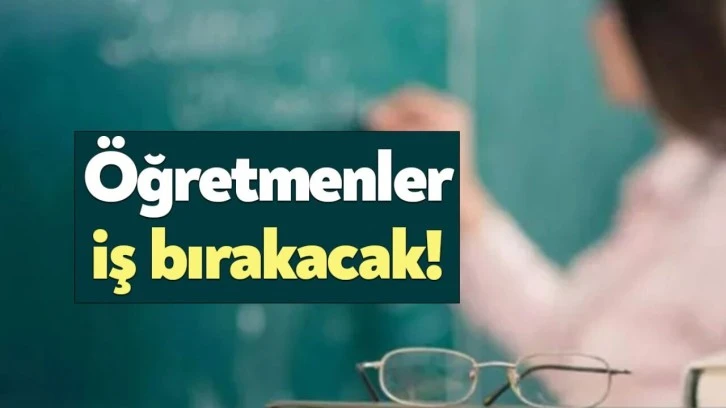 Öğretmenler iş bırakacak…