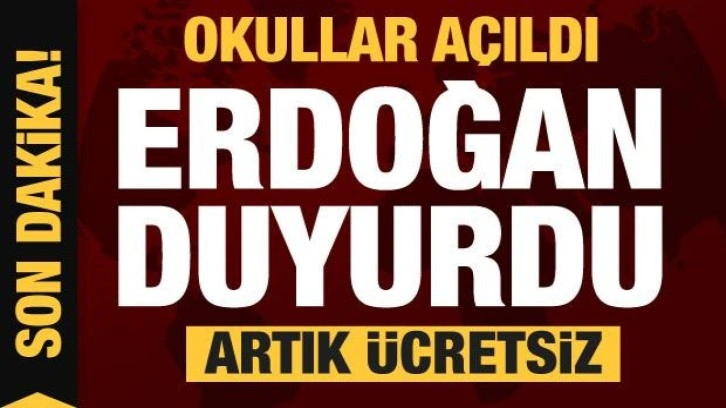 Okullar açıldı Cumhurbaşkanı Erdoğan duyurdu: Artık ücretsiz