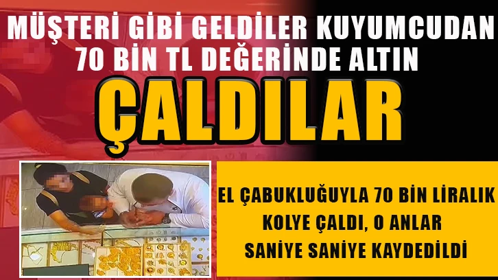 Önce baktı sonra da 70 bin liralık kolyeleri bebeğin elbisesine saklayarak çaldı