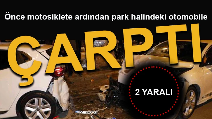 Önce motosiklete ardından park halindeki otomobile çarptı: 2 yaralı