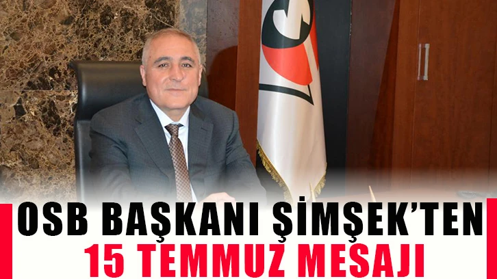 OSB Başkanı Şimşek’ten 15 Temmuz mesajı