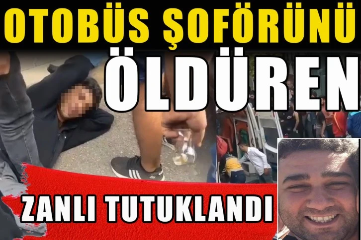 Otobüs şoförünü öldüren zanlı tutuklandı