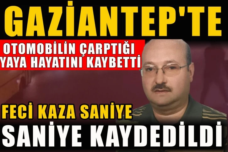  Gaziantep'te Otomobilin çarptığı yaya hayatını kaybetti, feci kaza saniye saniye kaydedildi