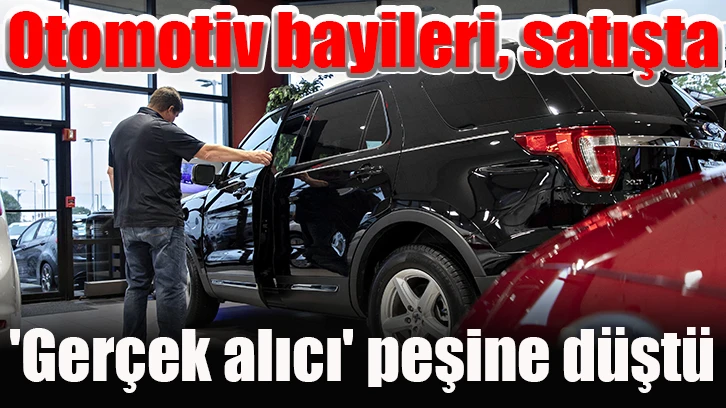 Otomotiv bayileri, satışta 'gerçek alıcı' peşine düştü