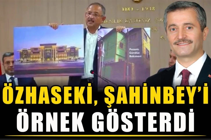 Özhaseki, Şahinbey’i örnek gösterdi