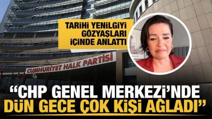 Özlem Gürses: CHP Genel Merkezi'nde dün gece çok kişi ağladı