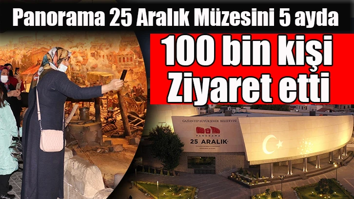 Panorama 25 Aralık Müzesini 5 ayda 100 bin kişi ziyaret etti