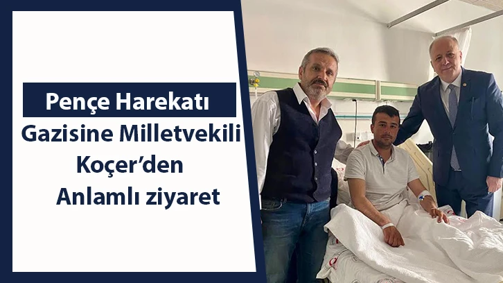 Pençe Harekatı Gazisine Milletvekili Koçer’den anlamlı ziyaret