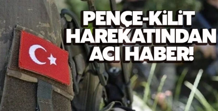 Pençe-Kilit Harekatı bölgesinde bir asker şehit oldu