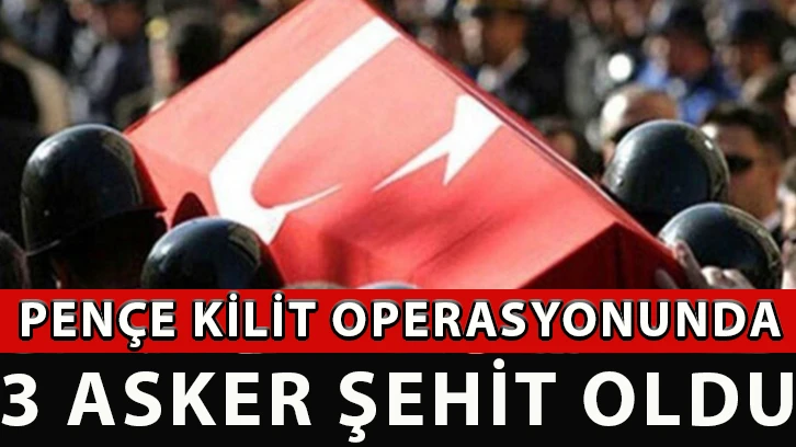 Pençe Kilit operasyonunda 3 asker şehit oldu