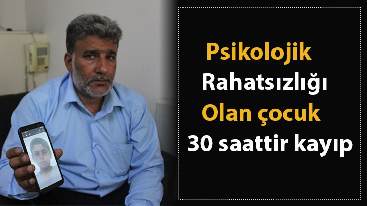 Psikolojik rahatsızlığı olan çocuk 30 saattir kayıp