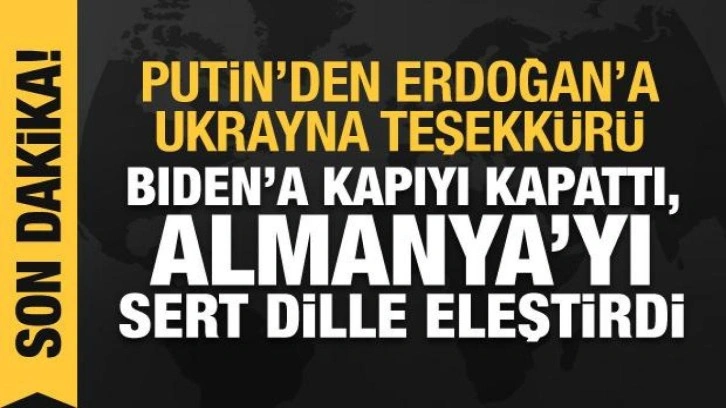 Putin'den Cumhurbaşkanı Erdoğan'a: Ukrayna konusunda minnettarız