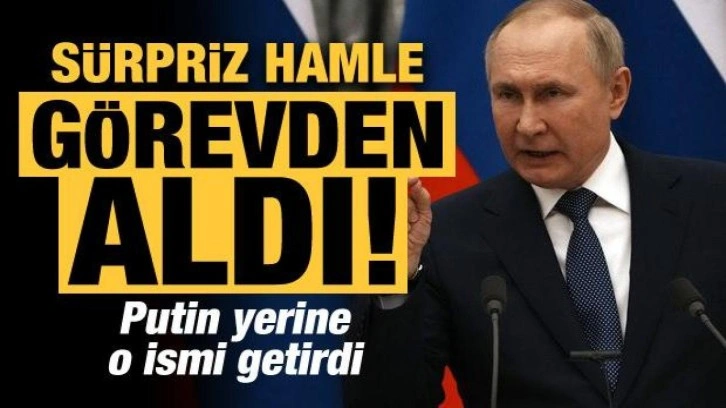 Putin'den sürpriz görevden alma!