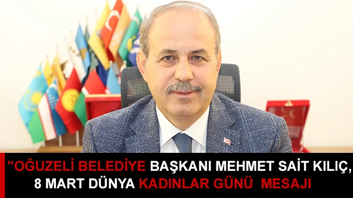 "Oğuzeli Belediye Başkanı Mehmet Sait Kılıç, 8 Mart Dünya Kadınlar Günü dolayısıyla bir mesaj yayımladı."