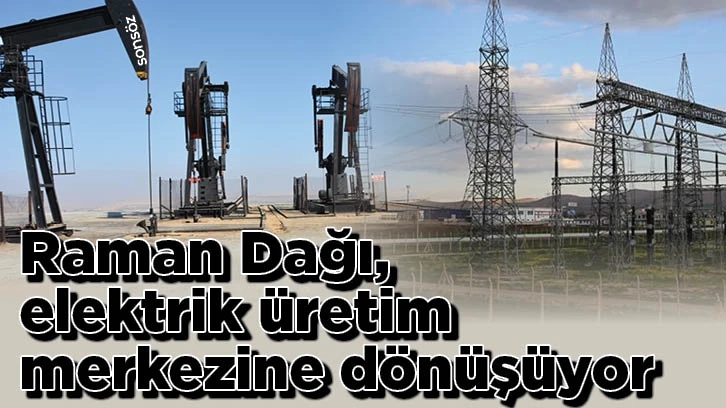 Raman Dağı, elektrik üretim merkezine dönüşüyor