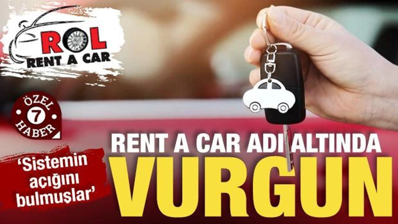 Rent a Car adı altında vurgun! ‘Sistemin açığını bulmuşlar’