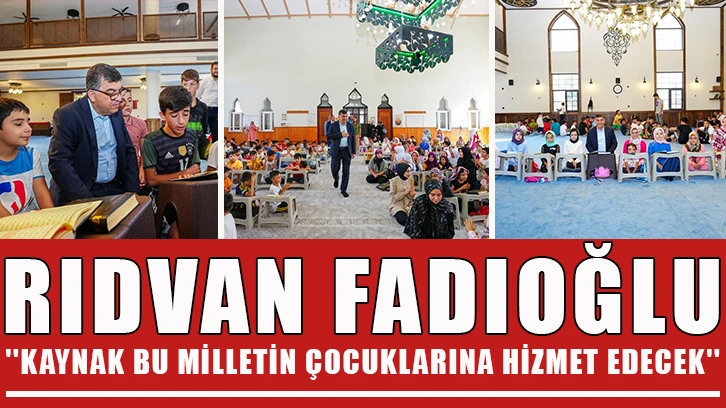 Rıdvan Fadıoğlu: ''Kaynak bu milletin çocuklarına hizmet edecek''