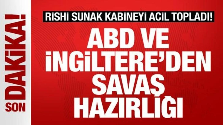 Rishi Sunak'tan acil kabine toplantısı! ABD ve İngiltere'den savaş hazırlığı