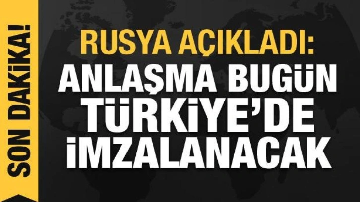 Rusya: Anlaşma bugün İstanbul'da imzalanacak