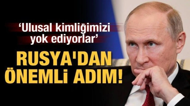 Rusya'dan önemli adım! Putin "Ulusal kimliğimizi yok ediyorlar" demişti