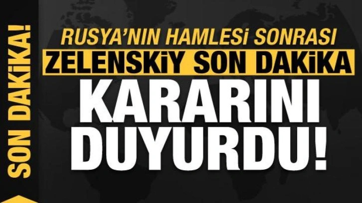 Rusya'nın hamlesi sonrası Zelenskiy son dakika kararını duyurdu!