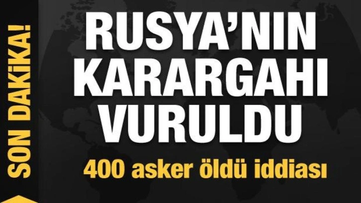 Rusya'nın karargahı vuruldu! 400 Rus askeri öldü iddiası