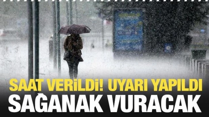 Saat verildi! Uyarı yapıldı: Sağanak vuracak