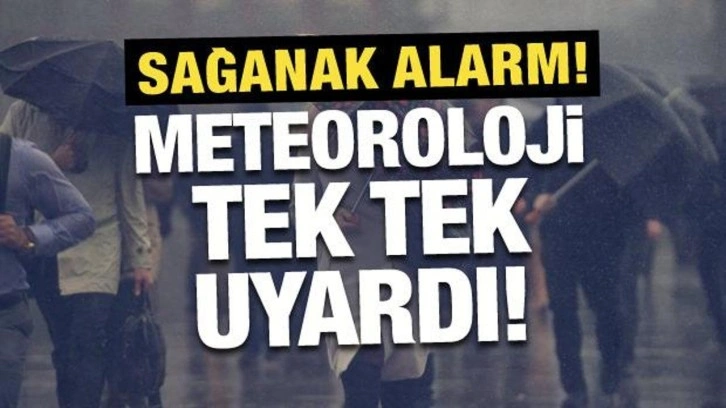 Sağanak alarm: Meteoroloji tek tek uyardı!