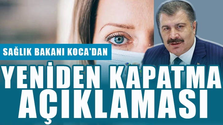 Sağlık Bakanı Koca'dan "Yeniden kapatma" açıklaması