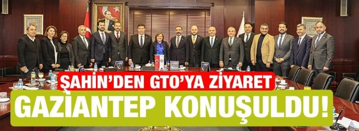 Şahin’den GTO’ya ziyaret...Gaziantep konuşuldu