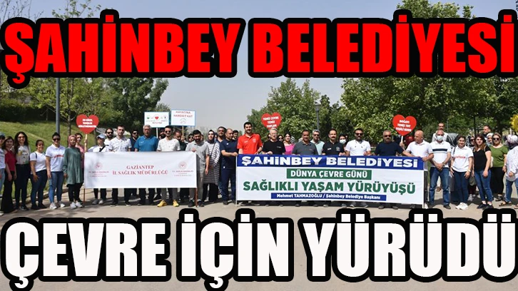 Şahinbey belediyesi çevre için yürüdü